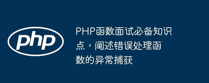 PHP函数面试必备知识点，阐述错误处理函数的异常捕获