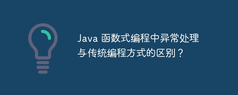 Java 函数式编程中异常处理与传统编程方式的区别？