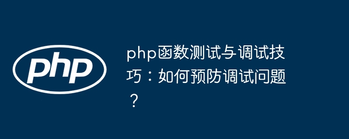 php函数测试与调试技巧:如何预防调试问题?