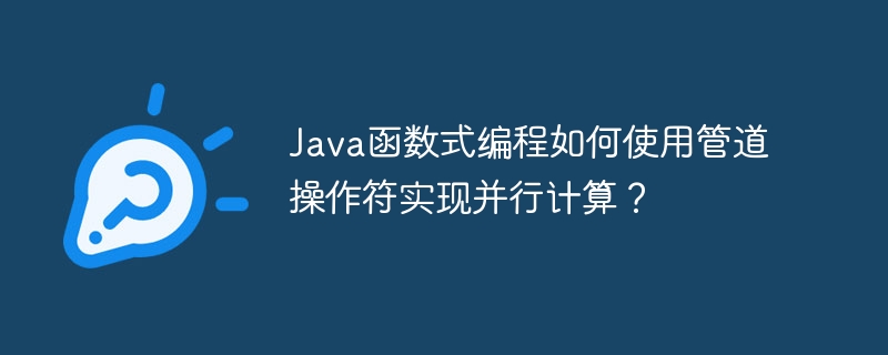 Java函数式编程如何使用管道操作符实现并行计算?