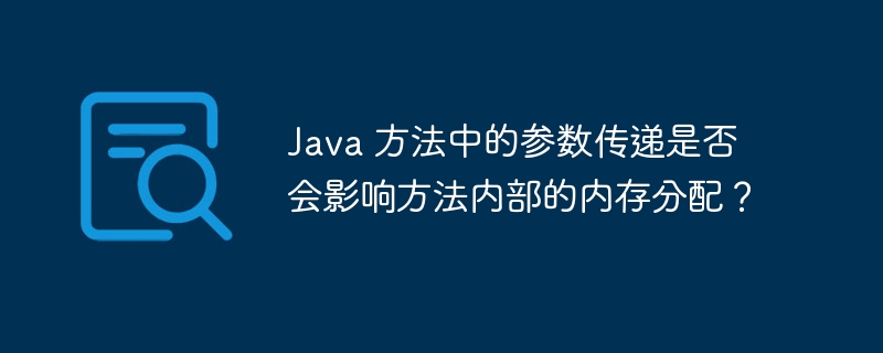 Java 方法中的参数传递是否会影响方法内部的内存分配？