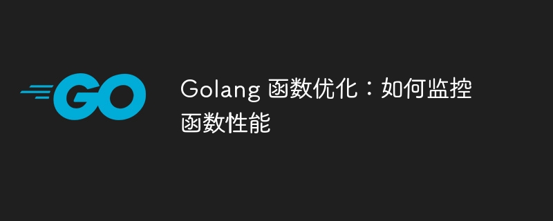 Golang 函数优化:如何监控函数性能