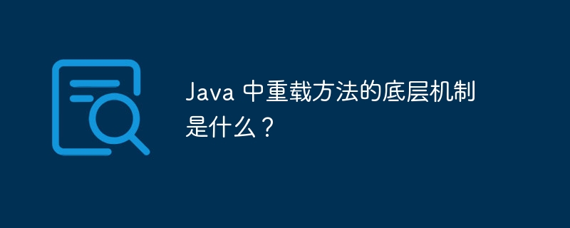 Java 中重载方法的底层机制是什么?