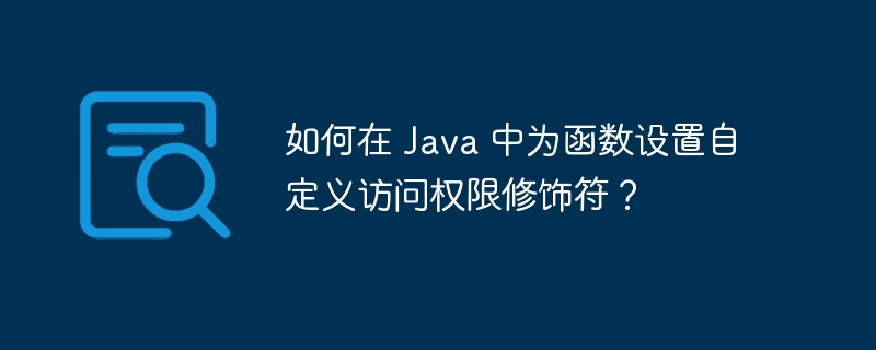 如何在 Java 中为函数设置自定义访问权限修饰符?