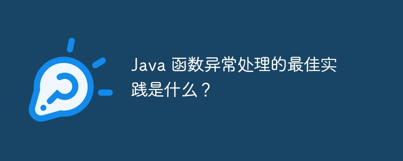 Java 函数异常处理的最佳实践是什么?