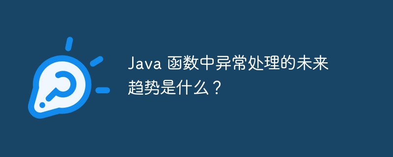 Java 函数中异常处理的未来趋势是什么？