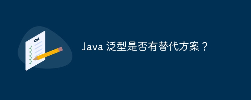 Java 泛型是否有替代方案?
