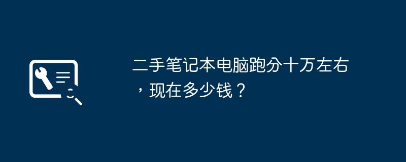 二手笔记本电脑跑分十万左右，现在多少钱？