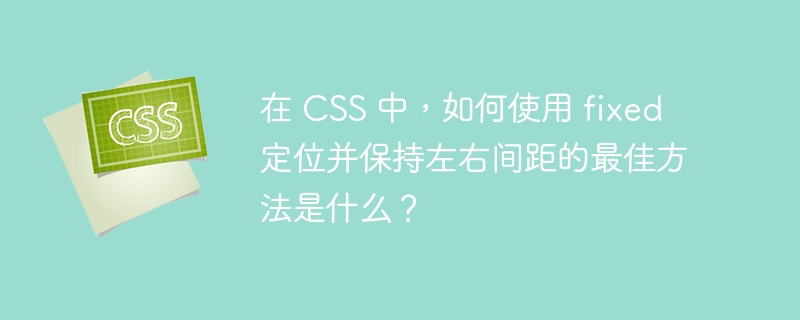 在 CSS 中,如何使用 fixed 定位并保持左右间距的最佳方法是什么?