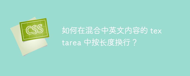如何在混合中英文内容的 textarea 中按长度换行?