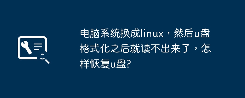 电脑系统换成linux,然后u盘格式化之后就读不出来了,怎样恢复u盘?