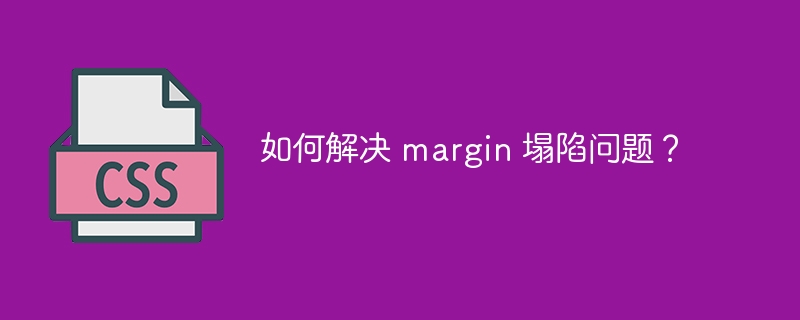 如何解决 margin 塌陷问题？