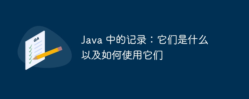 Java 中的记录:它们是什么以及如何使用它们