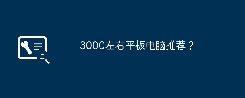 3000左右平板电脑推荐？