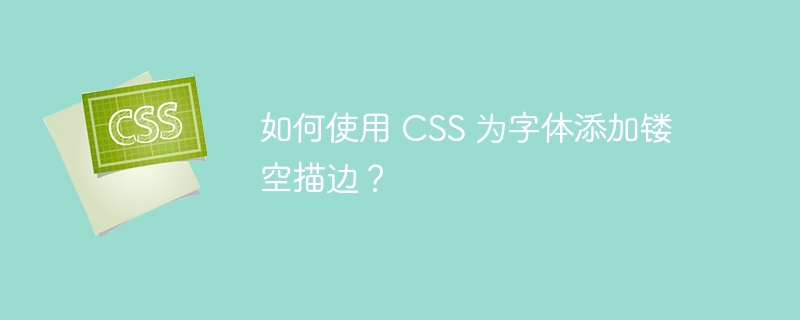 如何使用 CSS 为字体添加镂空描边?