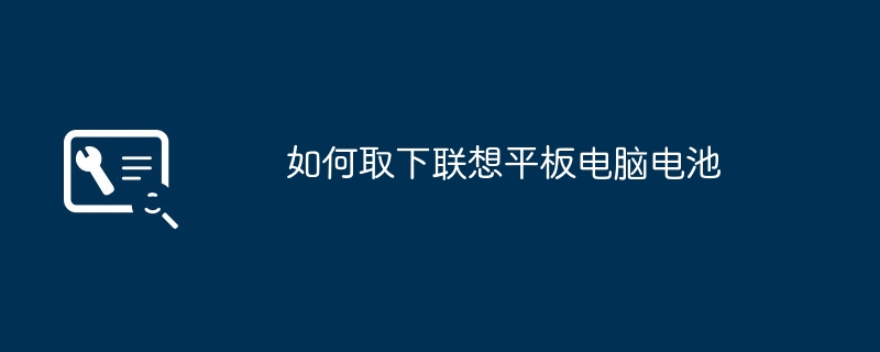 如何取下联想平板电脑电池
