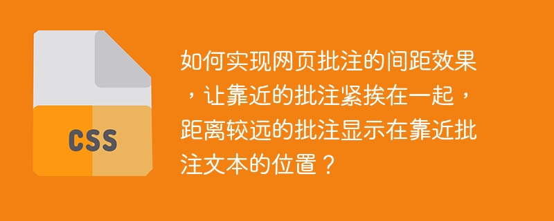如何实现网页批注的间距效果,让靠近的批注紧挨在一起,距离较远的批注显示在靠近批注文本的位置?
