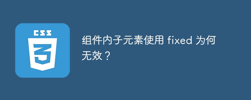 组件内子元素使用 fixed 为何无效？