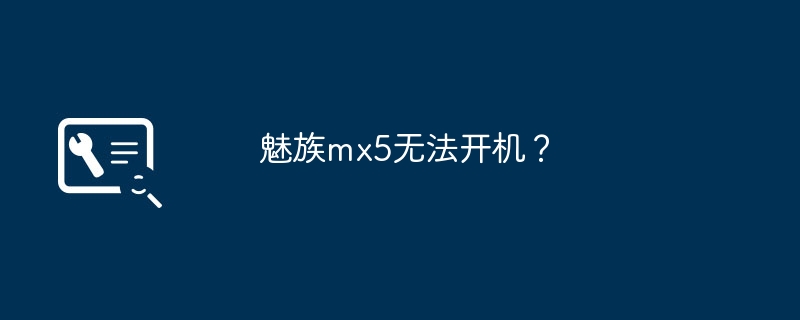魅族mx5无法开机?