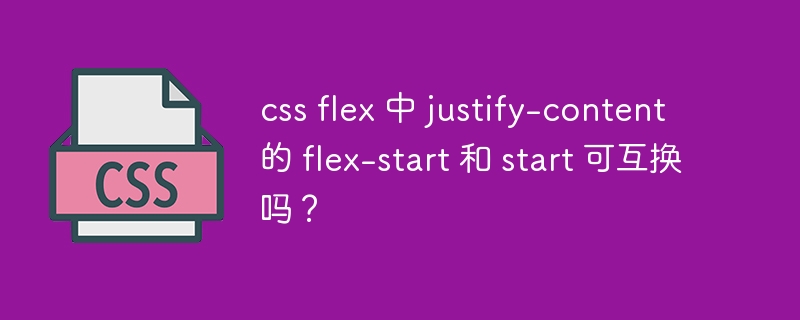 css flex 中 justify-content 的 flex-start 和 start 可互换吗?
