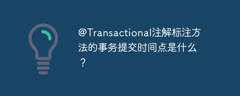 @Transactional注解标注方法的事务提交时间点是什么?