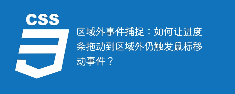 区域外事件捕捉：如何让进度条拖动到区域外仍触发鼠标移动事件？
