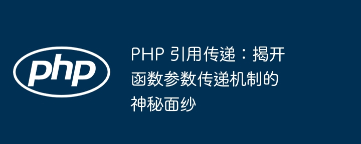PHP 引用传递：揭开函数参数传递机制的神秘面纱
