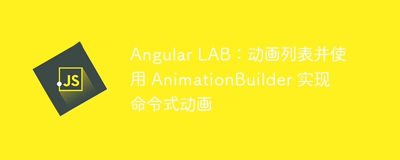 Angular LAB:动画列表并使用 AnimationBuilder 实现命令式动画