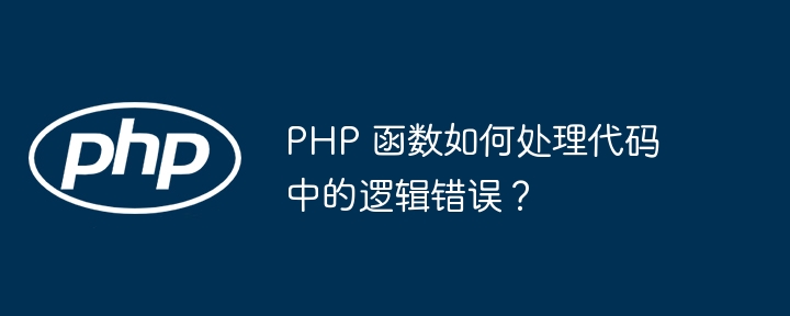 PHP 函数如何处理代码中的逻辑错误?