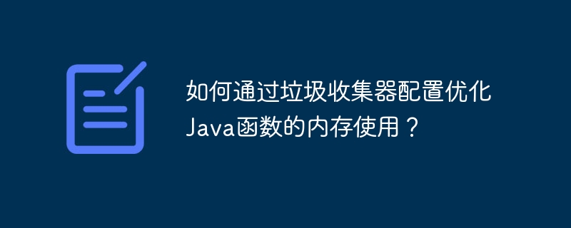 如何通过垃圾收集器配置优化Java函数的内存使用？
