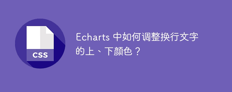 Echarts 中如何调整换行文字的上、下颜色？