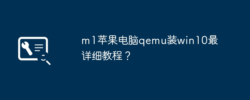 m1苹果电脑qemu装win10最详细教程？