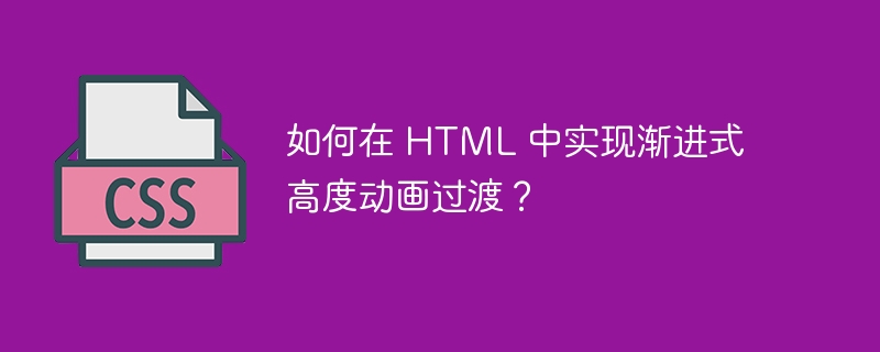 如何在 HTML 中实现渐进式高度动画过渡？