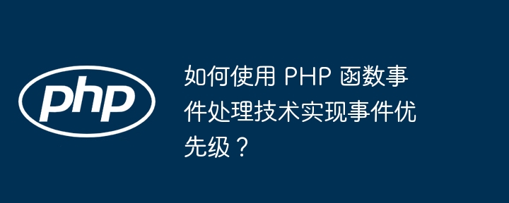 如何使用 PHP 函数事件处理技术实现事件优先级?