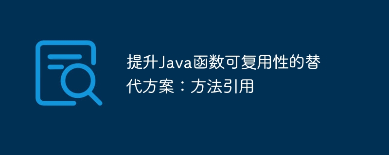 提升Java函数可复用性的替代方案:方法引用
