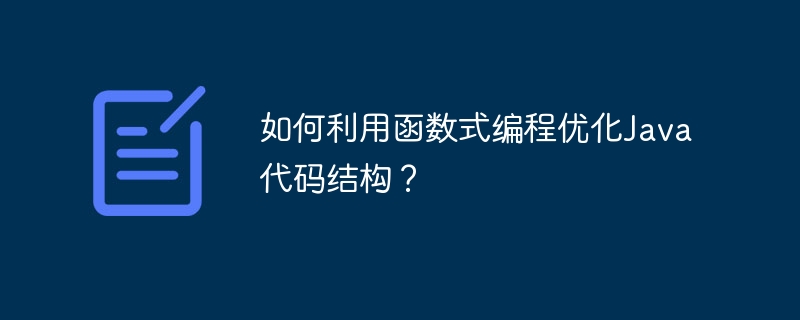 如何利用函数式编程优化Java代码结构?