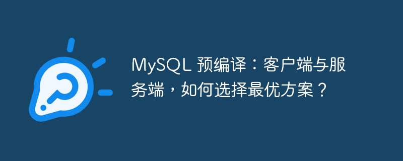 MySQL 预编译:客户端与服务端,如何选择最优方案?