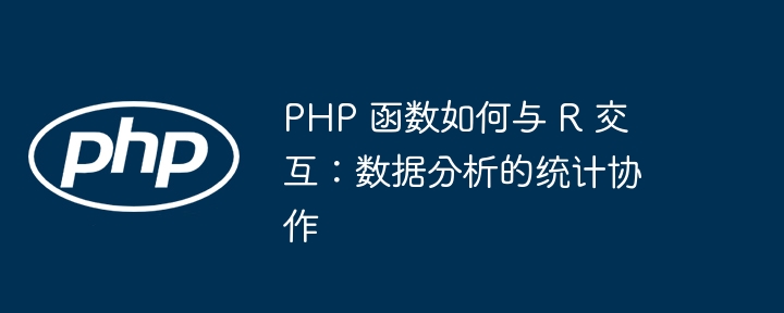 PHP 函数如何与 R 交互:数据分析的统计协作
