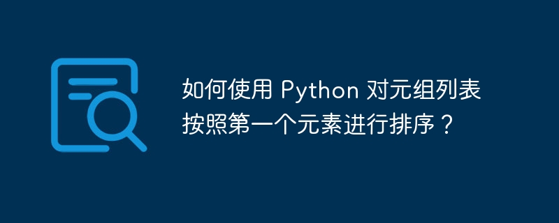 如何使用 Python 对元组列表按照第一个元素进行排序？