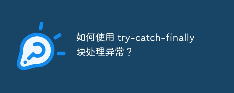 如何使用 try-catch-finally 块处理异常?