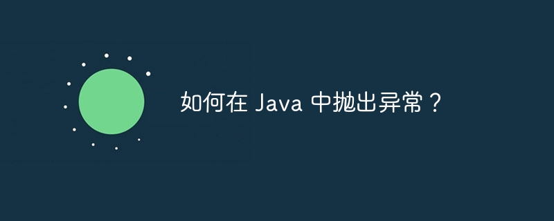 如何在 Java 中抛出异常?