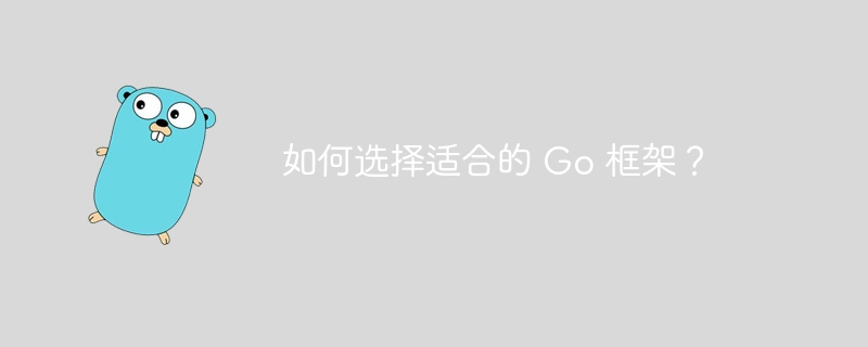 如何选择适合的 Go 框架?