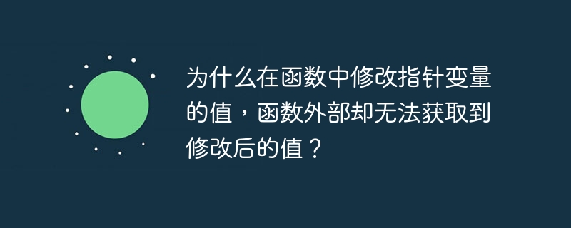 为什么在函数中修改指针变量的值，函数外部却无法获取到修改后的值？