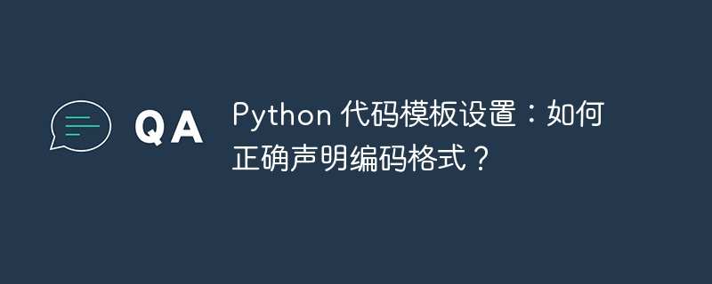 Python 代码模板设置：如何正确声明编码格式？