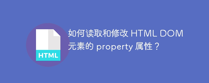 如何读取和修改 HTML DOM 元素的 property 属性?