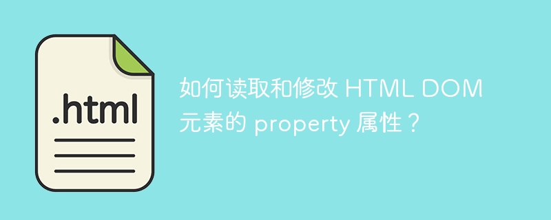 如何读取和修改 HTML DOM 元素的 property 属性？ 
