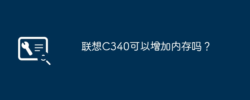 联想C340可以增加内存吗？