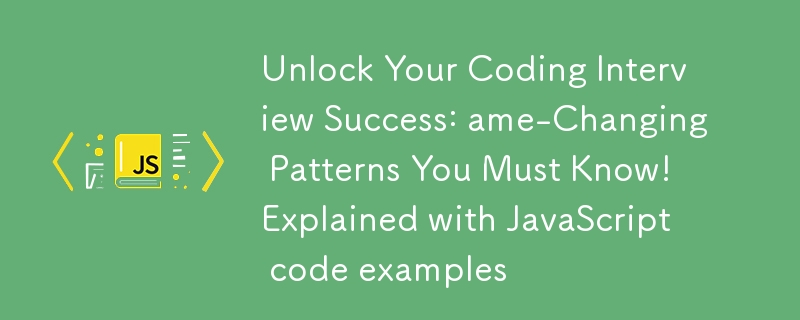 Unlock Your Coding Interview Success: ame-Changing Patterns You Must Know! Explained with JavaScript code examples