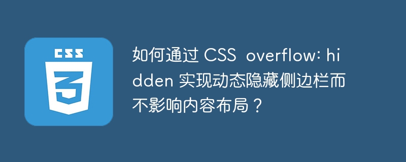 如何通过 CSS  overflow: hidden 实现动态隐藏侧边栏而不影响内容布局？