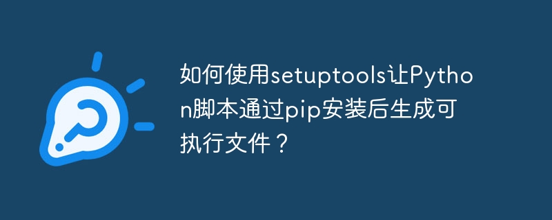 如何使用setuptools让Python脚本通过pip安装后生成可执行文件?